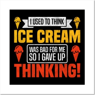 Funny I Used To Think Ice Cream Was Bad For Me So I Gave Up Thinking! - Ice Cream Lover Posters and Art